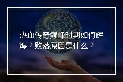 热血传奇巅峰时期如何辉煌？败落原因是什么？
