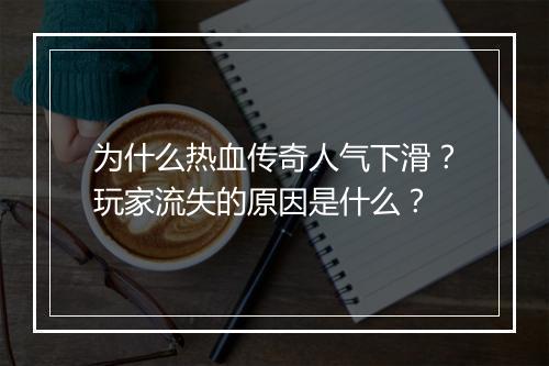 为什么热血传奇人气下滑？玩家流失的原因是什么？