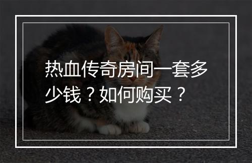 热血传奇房间一套多少钱？如何购买？