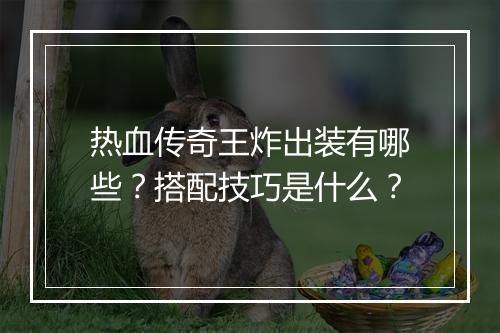 热血传奇王炸出装有哪些？搭配技巧是什么？