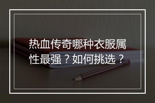 热血传奇哪种衣服属性最强？如何挑选？