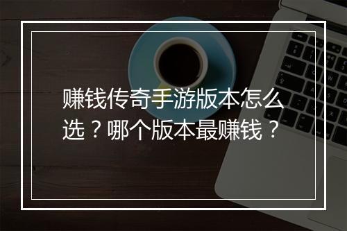 赚钱传奇手游版本怎么选？哪个版本最赚钱？