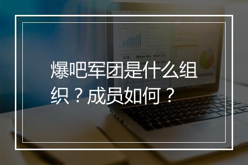 爆吧军团是什么组织？成员如何？