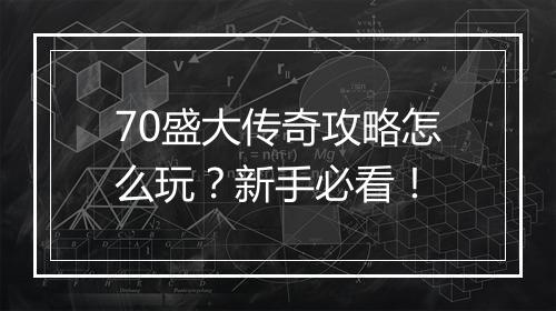 70盛大传奇攻略怎么玩？新手必看！