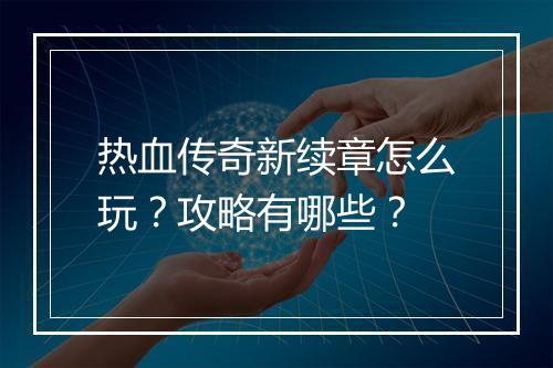 热血传奇新续章怎么玩？攻略有哪些？