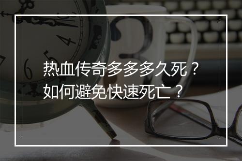 热血传奇多多多久死？如何避免快速死亡？