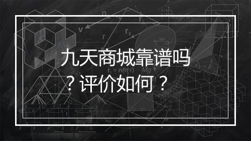 九天商城靠谱吗？评价如何？