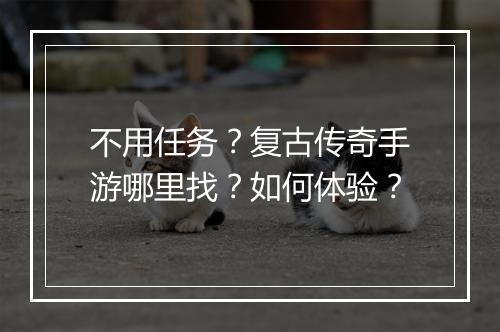 不用任务？复古传奇手游哪里找？如何体验？
