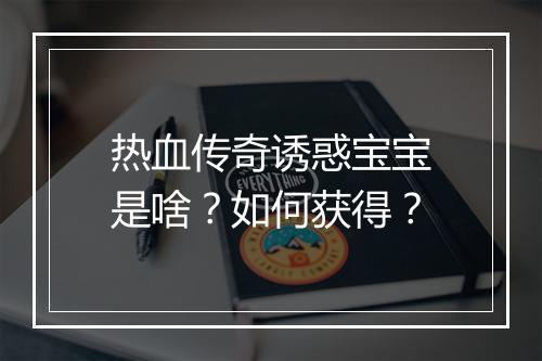热血传奇诱惑宝宝是啥？如何获得？