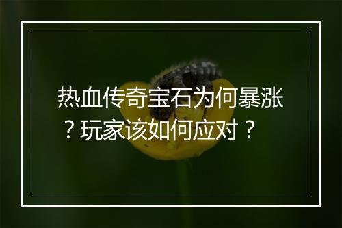 热血传奇宝石为何暴涨？玩家该如何应对？