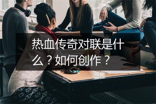 热血传奇对联是什么？如何创作？