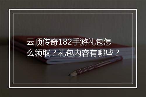 云顶传奇182手游礼包怎么领取？礼包内容有哪些？