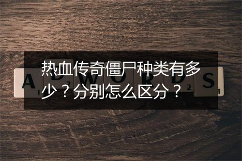 热血传奇僵尸种类有多少？分别怎么区分？