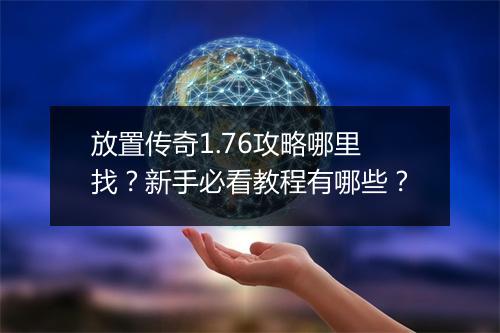 放置传奇1.76攻略哪里找？新手必看教程有哪些？