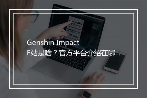 Genshin Impact E站是啥？官方平台介绍在哪？