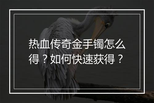 热血传奇金手镯怎么得？如何快速获得？