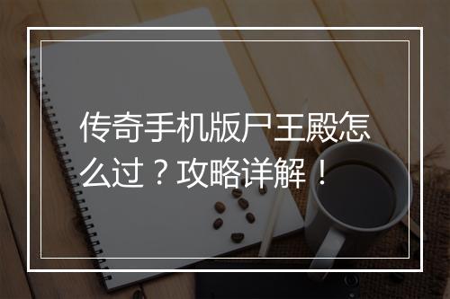 传奇手机版尸王殿怎么过？攻略详解！