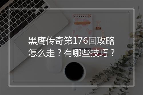 黑鹰传奇第176回攻略怎么走？有哪些技巧？
