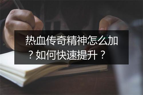 热血传奇精神怎么加？如何快速提升？