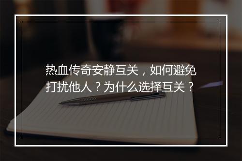 热血传奇安静互关，如何避免打扰他人？为什么选择互关？