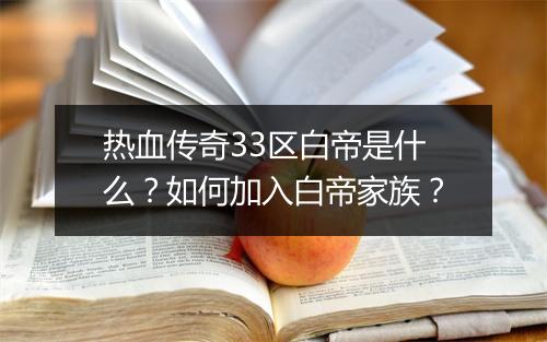 热血传奇33区白帝是什么？如何加入白帝家族？