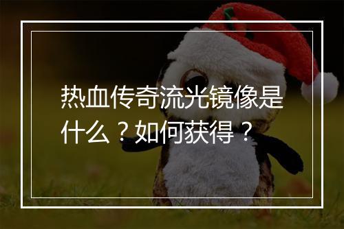 热血传奇流光镜像是什么？如何获得？