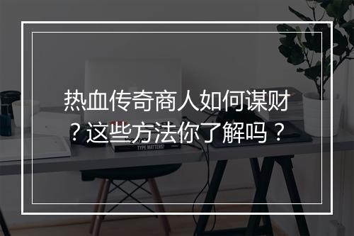 热血传奇商人如何谋财？这些方法你了解吗？