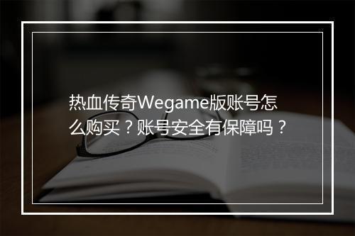 热血传奇Wegame版账号怎么购买？账号安全有保障吗？