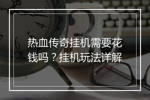 热血传奇挂机需要花钱吗？挂机玩法详解