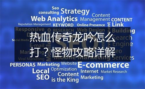 热血传奇龙吟怎么打？怪物攻略详解