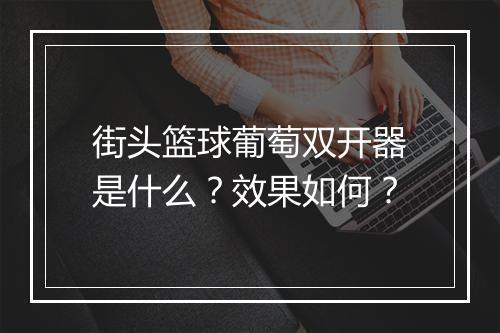 街头篮球葡萄双开器是什么？效果如何？