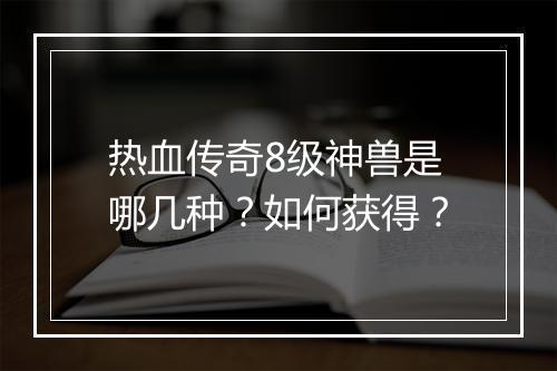 热血传奇8级神兽是哪几种？如何获得？