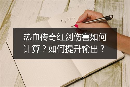 热血传奇红剑伤害如何计算？如何提升输出？