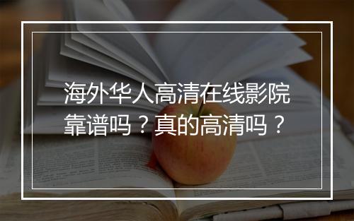 海外华人高清在线影院靠谱吗？真的高清吗？