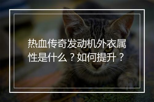 热血传奇发动机外衣属性是什么？如何提升？