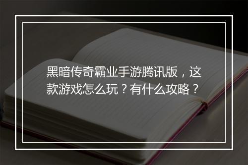 黑暗传奇霸业手游腾讯版，这款游戏怎么玩？有什么攻略？