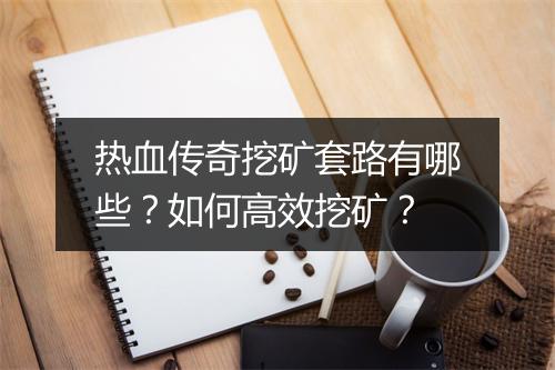 热血传奇挖矿套路有哪些？如何高效挖矿？