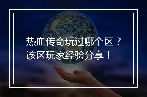 热血传奇玩过哪个区？该区玩家经验分享！