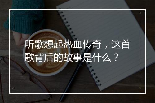 听歌想起热血传奇，这首歌背后的故事是什么？