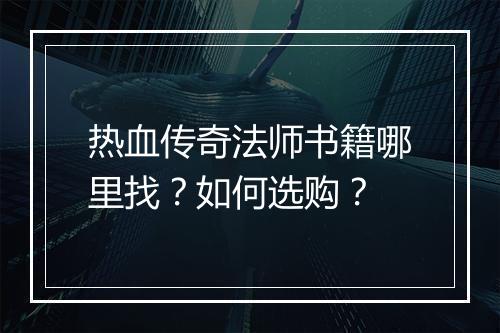 热血传奇法师书籍哪里找？如何选购？