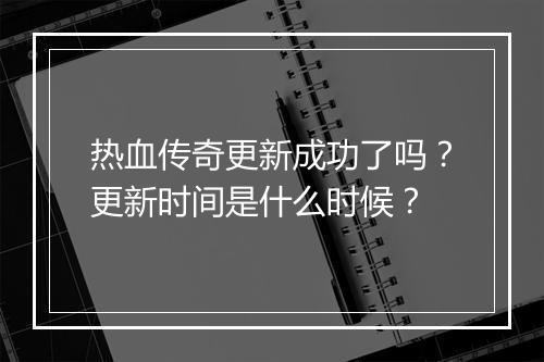 热血传奇更新成功了吗？更新时间是什么时候？