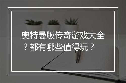 奥特曼版传奇游戏大全？都有哪些值得玩？