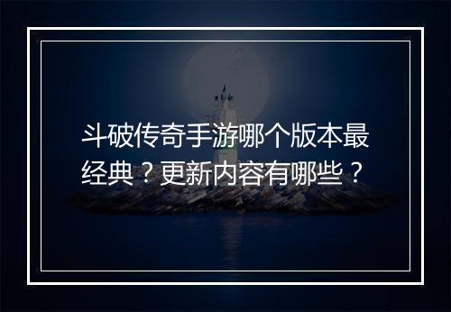 斗破传奇手游哪个版本最经典？更新内容有哪些？