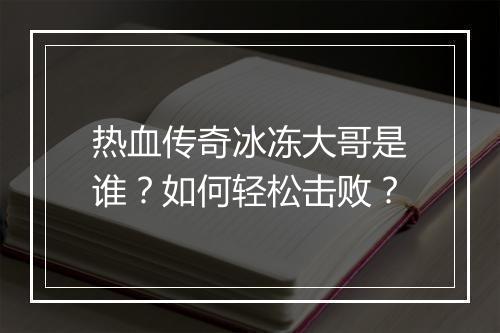 热血传奇冰冻大哥是谁？如何轻松击败？