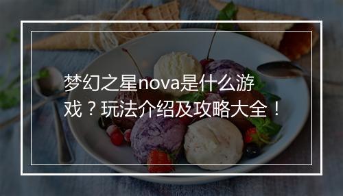 梦幻之星nova是什么游戏？玩法介绍及攻略大全！