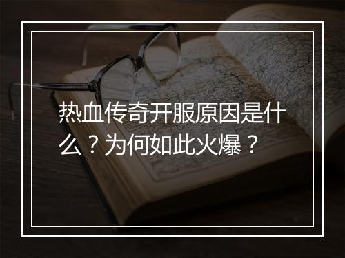 热血传奇开服原因是什么？为何如此火爆？