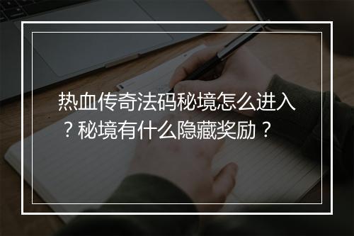 热血传奇法码秘境怎么进入？秘境有什么隐藏奖励？