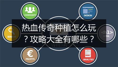 热血传奇种植怎么玩？攻略大全有哪些？