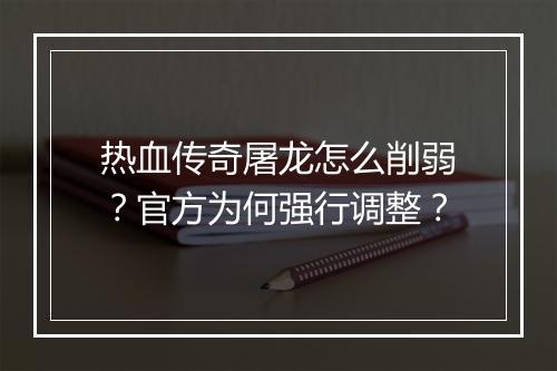 热血传奇屠龙怎么削弱？官方为何强行调整？