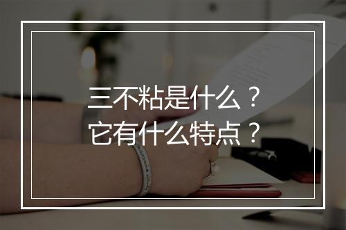 三不粘是什么？它有什么特点？